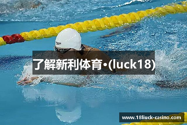 了解新利体育·(luck18)